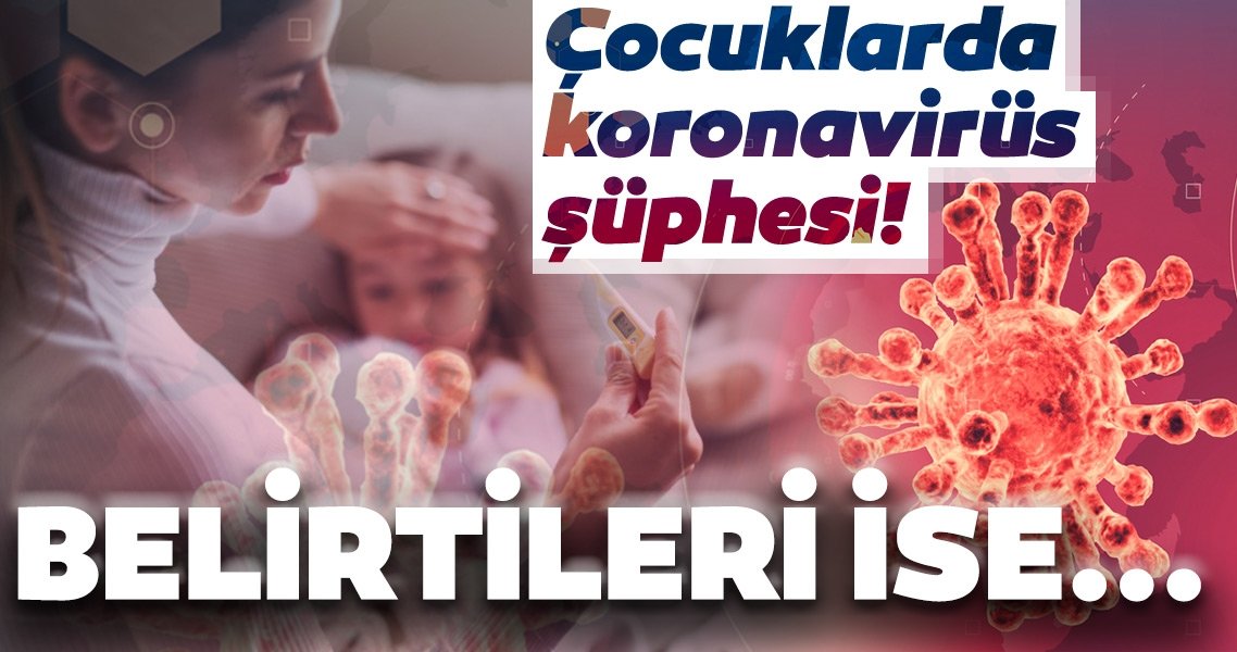 ÇOCUKLARDA KORONAVİRÜS BELİRTİLERİ!