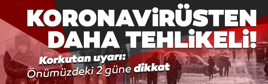 KORONADAN DAHA TEHLİKELİ!